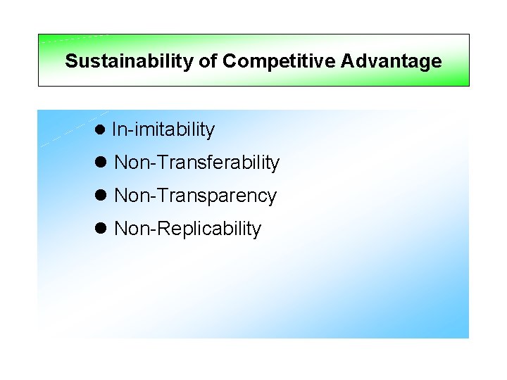Sustainability of Competitive Advantage l In-imitability l Non-Transferability l Non-Transparency l Non-Replicability 