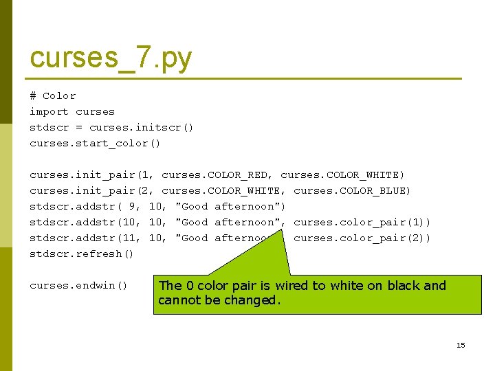 curses_7. py # Color import curses stdscr = curses. initscr() curses. start_color() curses. init_pair(1, curses_7. py # Color import curses stdscr = curses. initscr() curses. start_color() curses. init_pair(1,