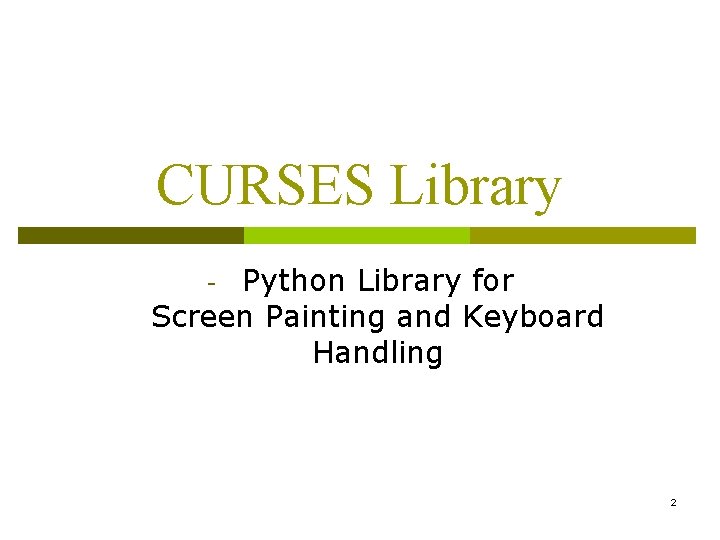 CURSES Library Python Library for Screen Painting and Keyboard Handling - 2 CURSES Library Python Library for Screen Painting and Keyboard Handling - 2