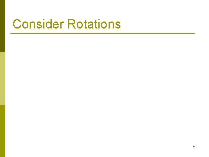 Consider Rotations 43 Consider Rotations 43
