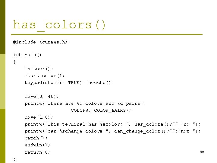 has_colors() #include <curses. h> int main() { initscr(); start_color(); keypad(stdscr, TRUE); noecho(); move(0, 40); has_colors() #include <curses. h> int main() { initscr(); start_color(); keypad(stdscr, TRUE); noecho(); move(0, 40);