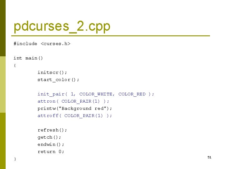 pdcurses_2. cpp #include <curses. h> int main() { initscr(); start_color(); init_pair( 1, COLOR_WHITE, COLOR_RED pdcurses_2. cpp #include <curses. h> int main() { initscr(); start_color(); init_pair( 1, COLOR_WHITE, COLOR_RED