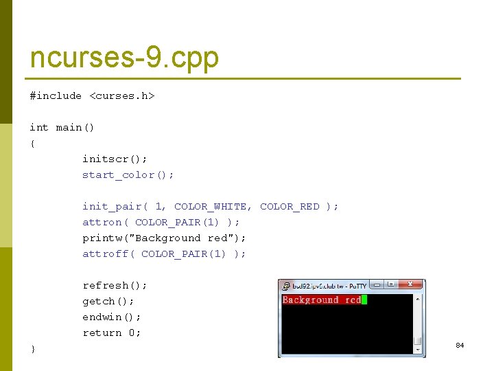 ncurses-9. cpp #include <curses. h> int main() { initscr(); start_color(); init_pair( 1, COLOR_WHITE, COLOR_RED ncurses-9. cpp #include <curses. h> int main() { initscr(); start_color(); init_pair( 1, COLOR_WHITE, COLOR_RED