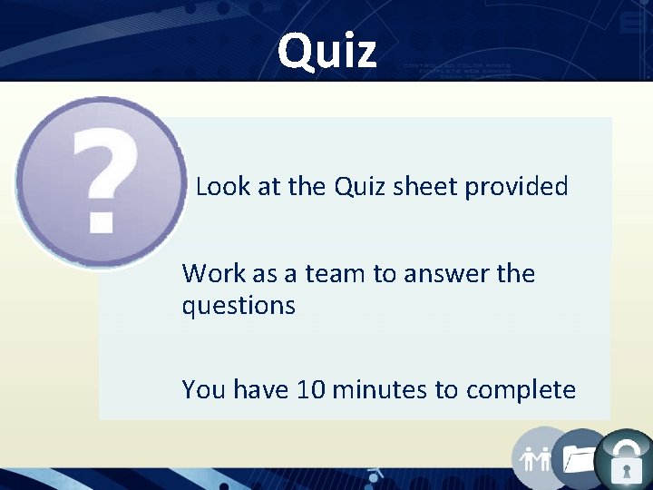 Quiz Look at the Quiz sheet provided Work as a team to answer the