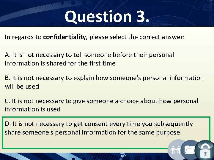 Question 3. In regards to confidentiality, please select the correct answer: A. It is