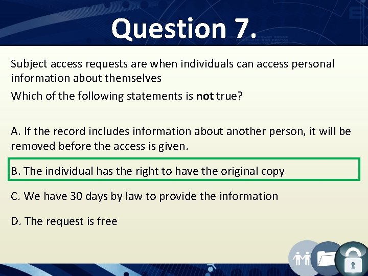 Question 7. Subject access requests are when individuals can access personal information about themselves