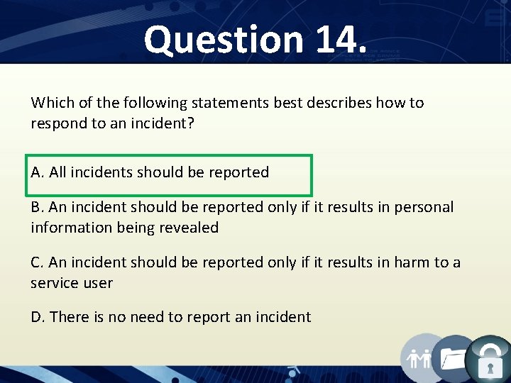 Question 14. Which of the following statements best describes how to respond to an