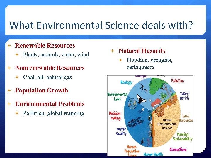 What Environmental Science deals with? + Renewable Resources + Plants, animals, water, wind +