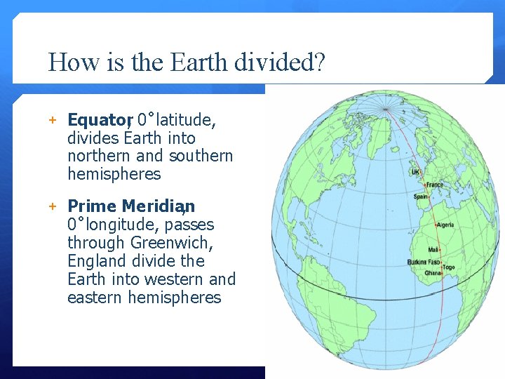 How is the Earth divided? + Equator, 0˚latitude, divides Earth into northern and southern