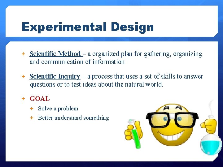 Experimental Design + Scientific Method – a organized plan for gathering, organizing and communication