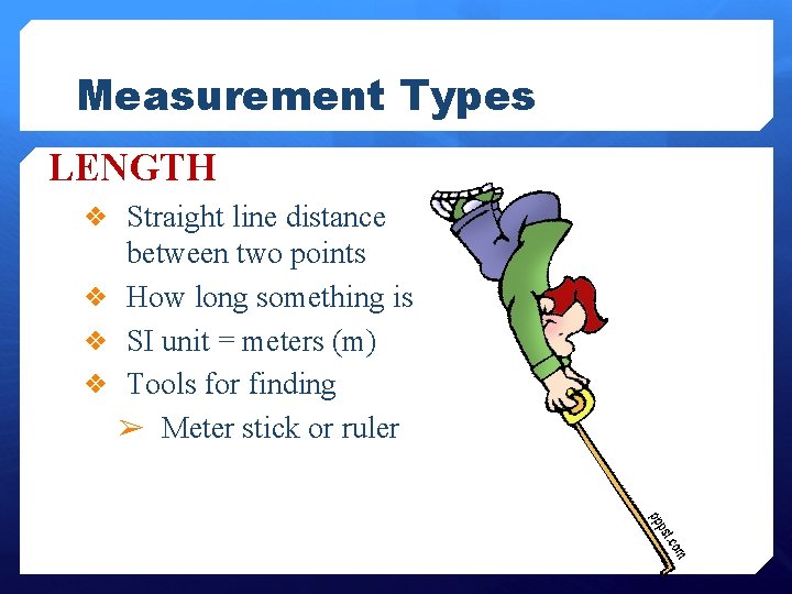 Measurement Types LENGTH ❖ Straight line distance between two points ❖ How long something