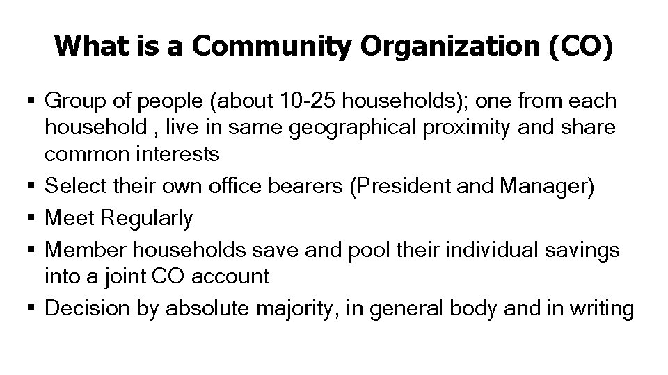 What is a Community Organization (CO) § Group of people (about 10 -25 households);