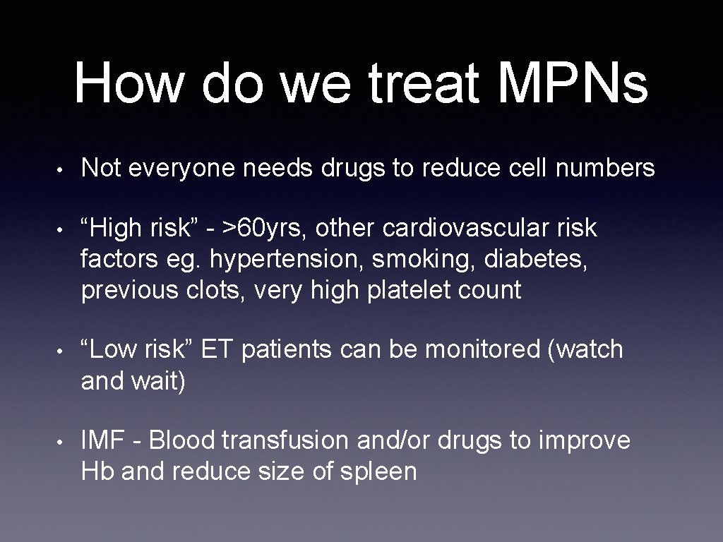 How do we treat MPNs • Not everyone needs drugs to reduce cell numbers