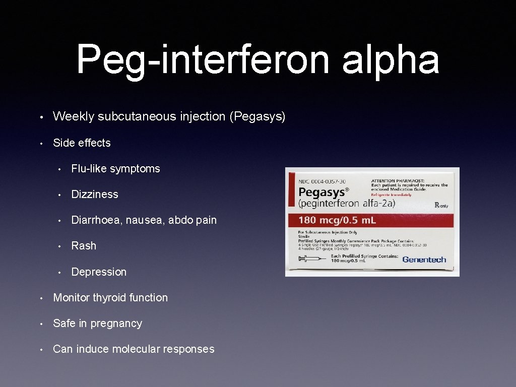 Peg-interferon alpha • Weekly subcutaneous injection (Pegasys) • Side effects • Flu-like symptoms •