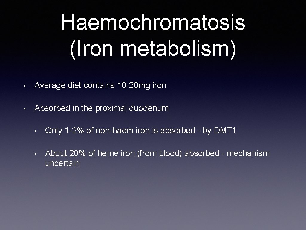 Haemochromatosis (Iron metabolism) • Average diet contains 10 -20 mg iron • Absorbed in
