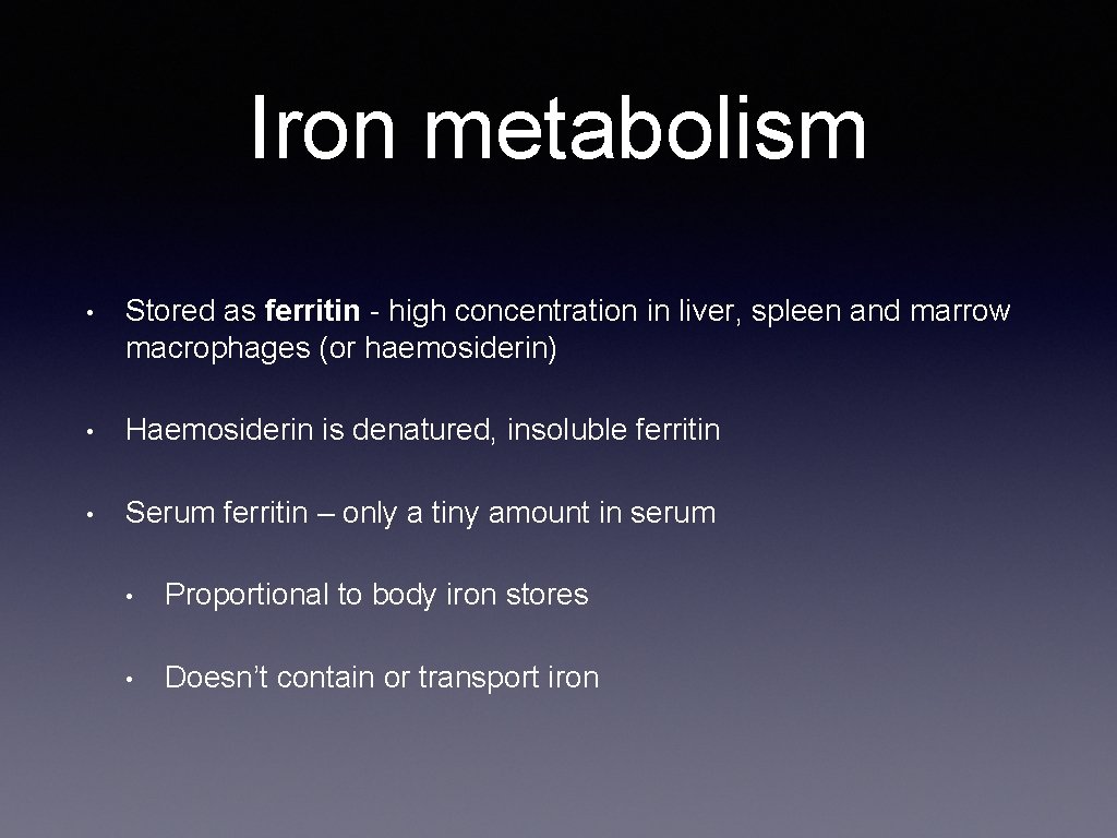 Iron metabolism • Stored as ferritin - high concentration in liver, spleen and marrow