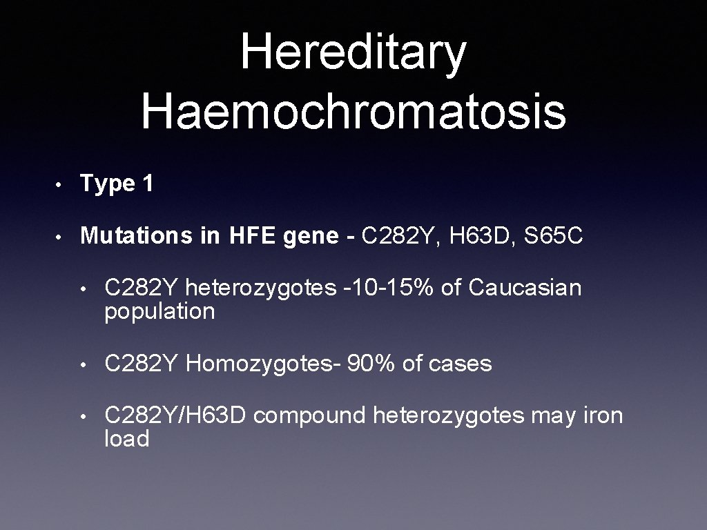 Hereditary Haemochromatosis • Type 1 • Mutations in HFE gene - C 282 Y,
