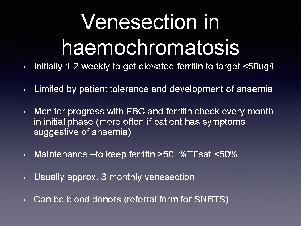 Venesection in haemochromatosis • Initially 1 -2 weekly to get elevated ferritin to target