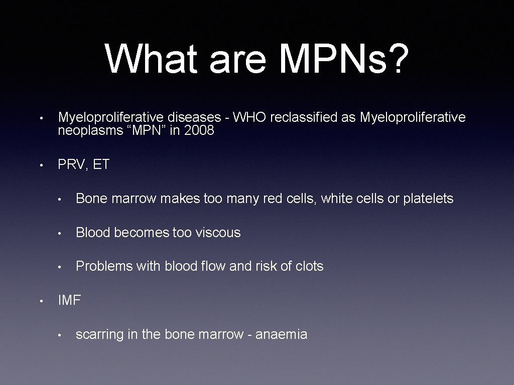 What are MPNs? • Myeloproliferative diseases - WHO reclassified as Myeloproliferative neoplasms “MPN” in