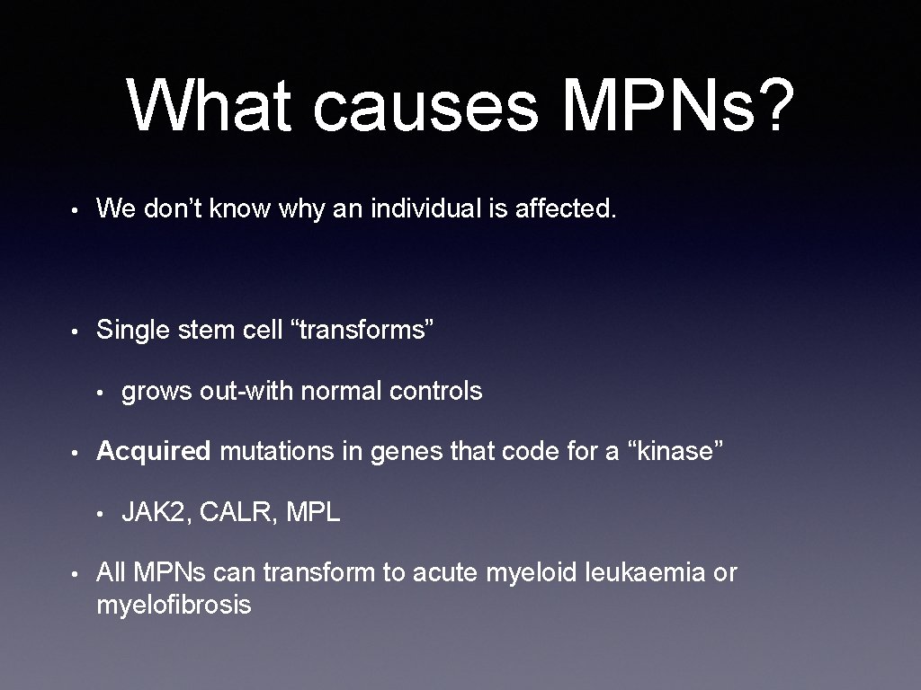 What causes MPNs? • We don’t know why an individual is affected. • Single
