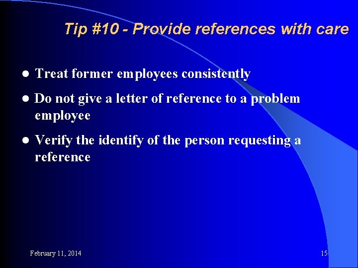 Tip #10 - Provide references with care l Treat former employees consistently l Do