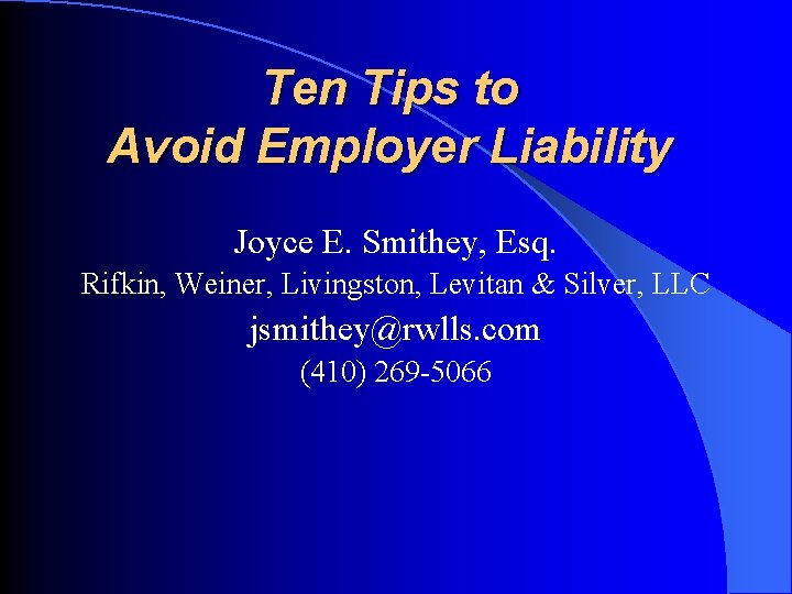 Ten Tips to Avoid Employer Liability Joyce E. Smithey, Esq. Rifkin, Weiner, Livingston, Levitan