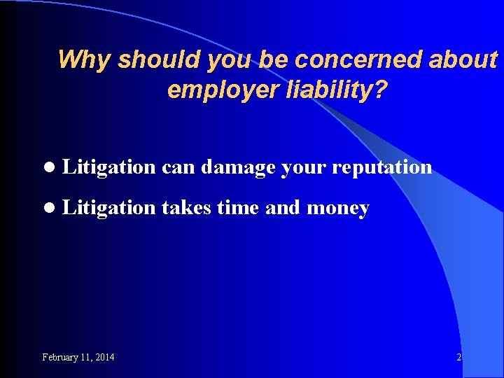 Why should you be concerned about employer liability? l Litigation can damage your reputation