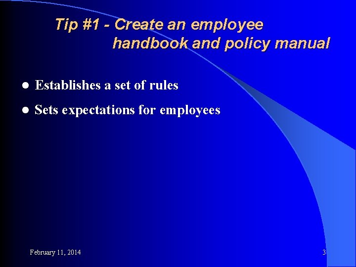 Tip #1 - Create an employee handbook and policy manual l Establishes a set