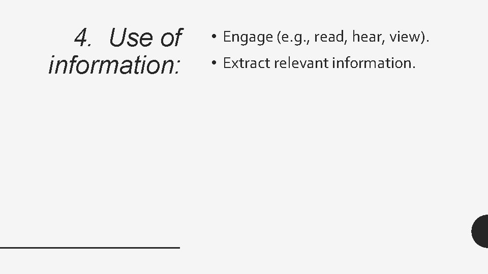 4. Use of information: • Engage (e. g. , read, hear, view). • Extract