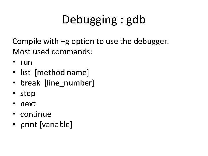 Debugging : gdb Compile with –g option to use the debugger. Most used commands: Debugging : gdb Compile with –g option to use the debugger. Most used commands: