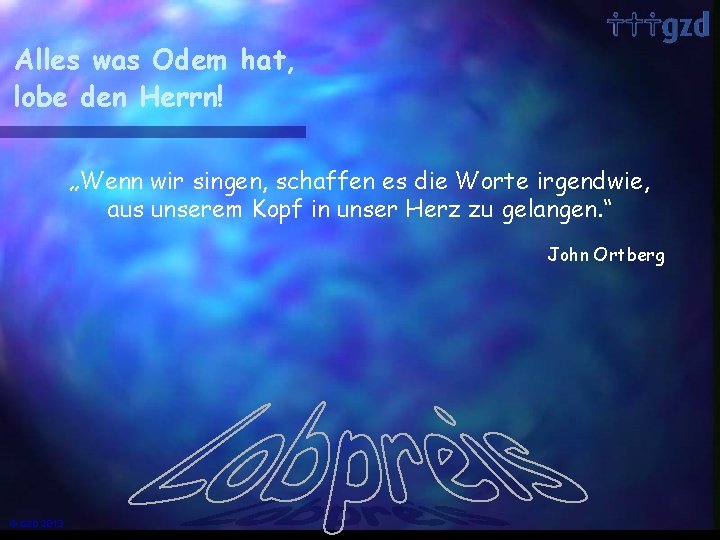 Alles was Odem hat, lobe den Herrn! „Wenn wir singen, schaffen es die Worte