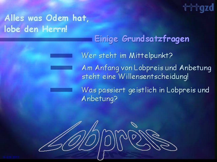 Alles was Odem hat, lobe den Herrn! Einige Grundsatzfragen Wer steht im Mittelpunkt? Am