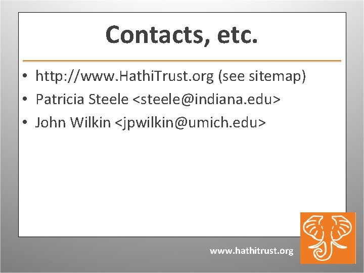 Contacts, etc. • http: //www. Hathi. Trust. org (see sitemap) • Patricia Steele <steele@indiana.