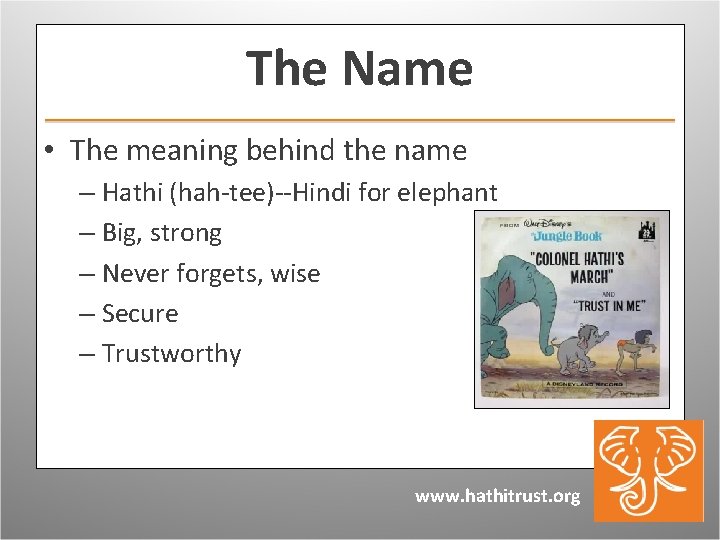 The Name • The meaning behind the name – Hathi (hah-tee)--Hindi for elephant –