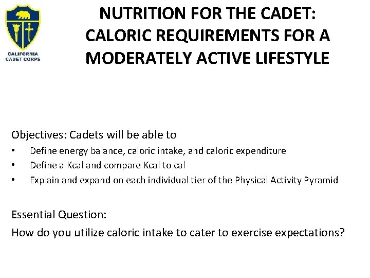 NUTRITION FOR THE CADET: CALORIC REQUIREMENTS FOR A MODERATELY ACTIVE LIFESTYLE Objectives: Cadets will