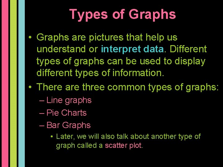 Types of Graphs • Graphs are pictures that help us understand or interpret data. Types of Graphs • Graphs are pictures that help us understand or interpret data.