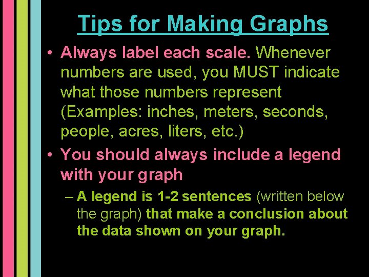 Tips for Making Graphs • Always label each scale. Whenever numbers are used, you Tips for Making Graphs • Always label each scale. Whenever numbers are used, you