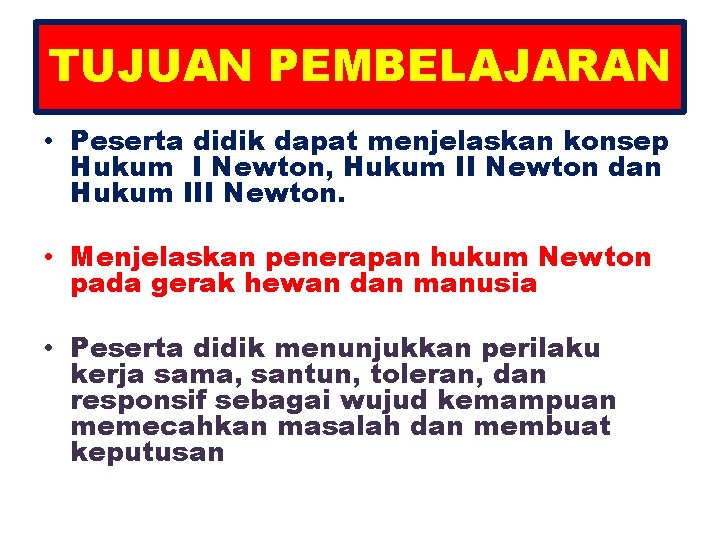 TUJUAN PEMBELAJARAN • Peserta didik dapat menjelaskan konsep Hukum I Newton, Hukum II Newton