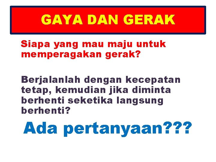 GAYA DAN GERAK Siapa yang mau maju untuk memperagakan gerak? Berjalanlah dengan kecepatan tetap,