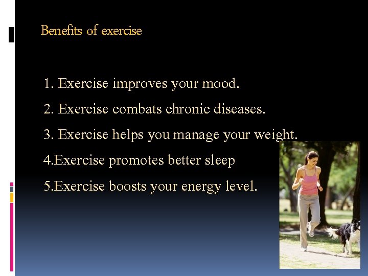 Benefits of exercise 1. Exercise improves your mood. 2. Exercise combats chronic diseases. 3.
