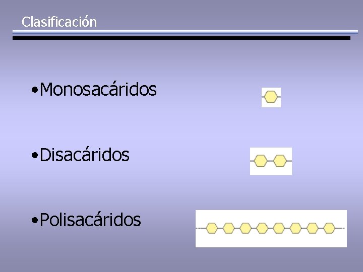 Clasificación • Monosacáridos • Disacáridos • Polisacáridos 