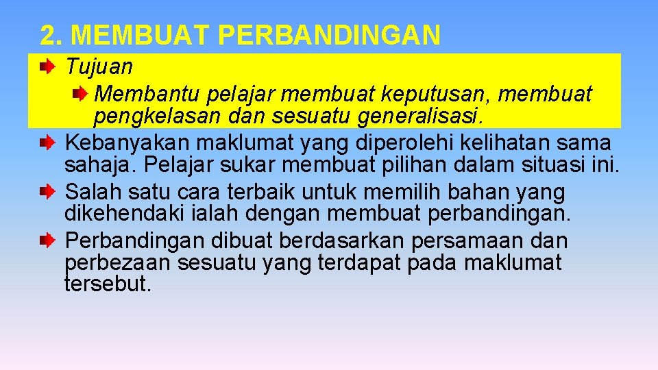 2. MEMBUAT PERBANDINGAN Tujuan Membantu pelajar membuat keputusan, membuat pengkelasan dan sesuatu generalisasi. Kebanyakan