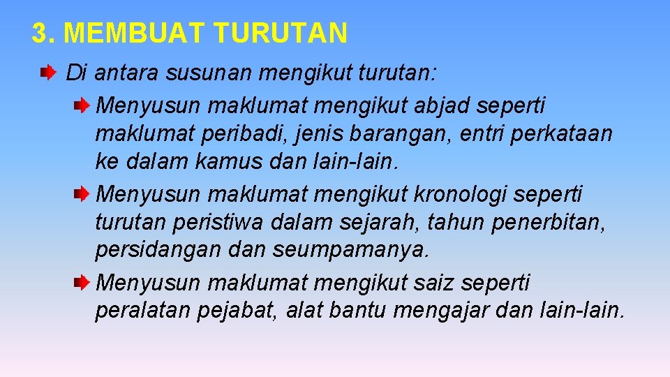 3. MEMBUAT TURUTAN Di antara susunan mengikut turutan: Menyusun maklumat mengikut abjad seperti maklumat 3. MEMBUAT TURUTAN Di antara susunan mengikut turutan: Menyusun maklumat mengikut abjad seperti maklumat