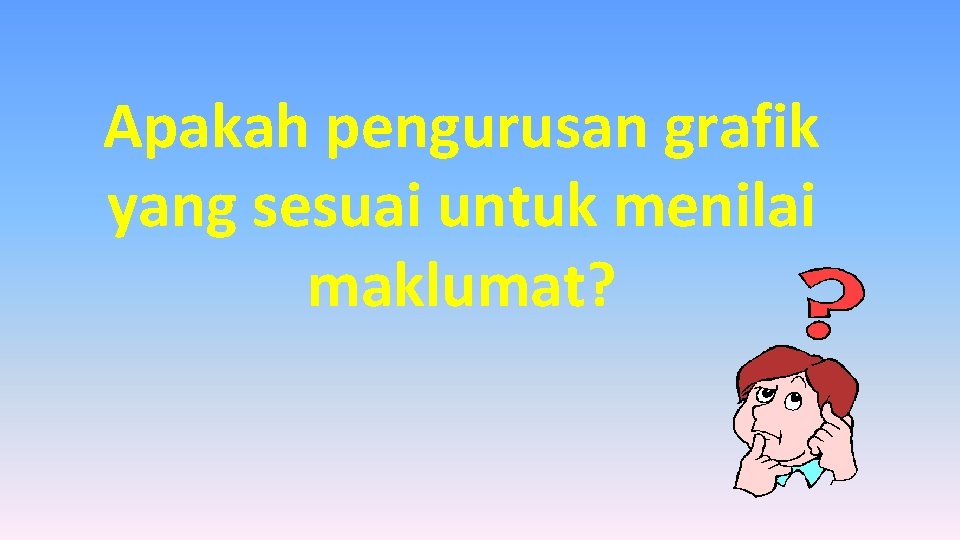 Apakah pengurusan grafik yang sesuai untuk menilai maklumat? Apakah pengurusan grafik yang sesuai untuk menilai maklumat?