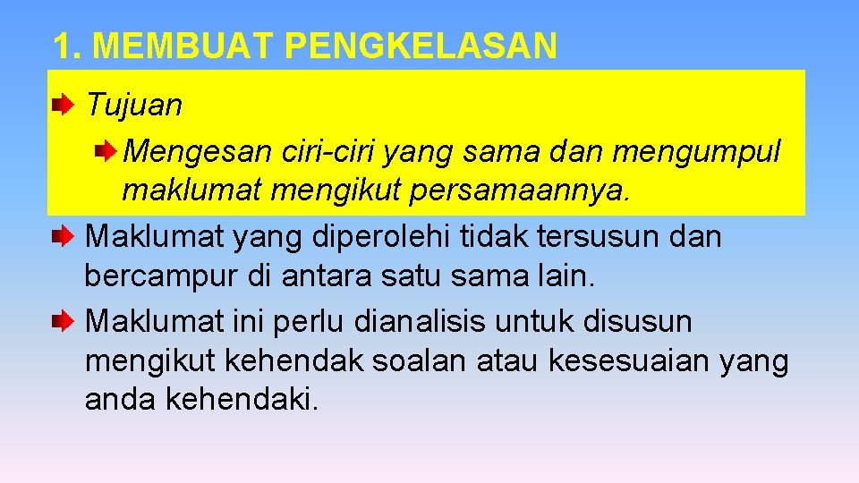1. MEMBUAT PENGKELASAN Tujuan Mengesan ciri-ciri yang sama dan mengumpul maklumat mengikut persamaannya. Maklumat 1. MEMBUAT PENGKELASAN Tujuan Mengesan ciri-ciri yang sama dan mengumpul maklumat mengikut persamaannya. Maklumat