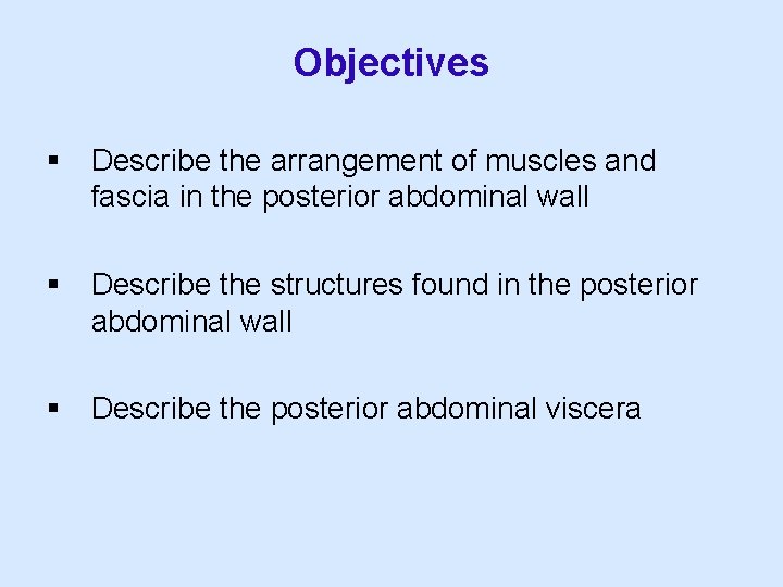 Objectives § Describe the arrangement of muscles and fascia in the posterior abdominal wall