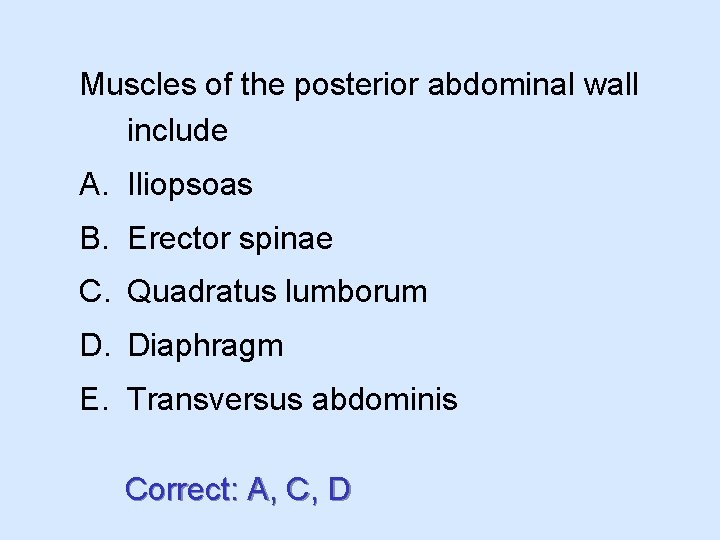 Muscles of the posterior abdominal wall include A. Iliopsoas B. Erector spinae C. Quadratus