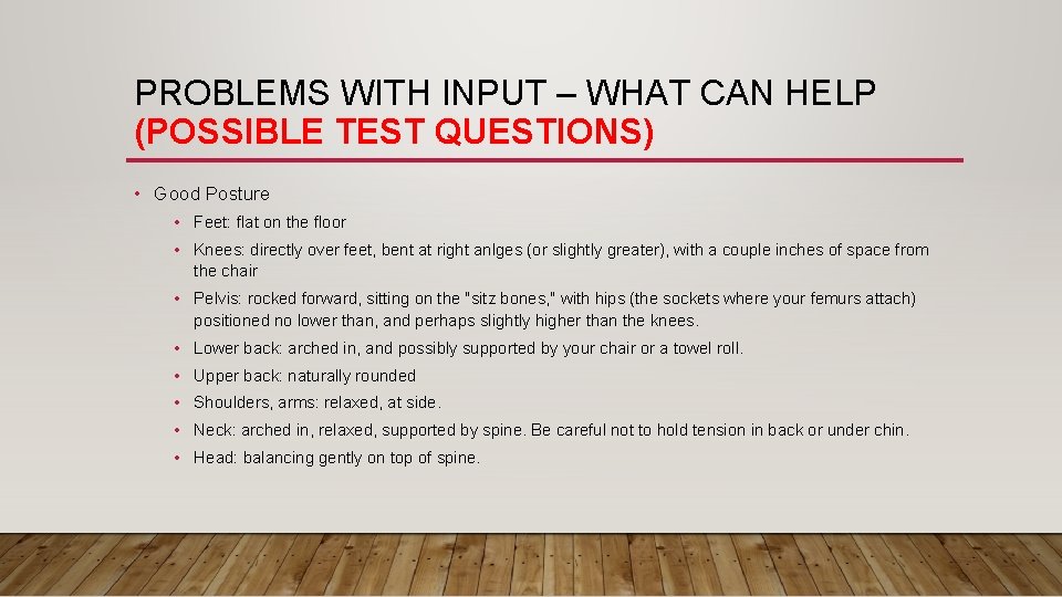 PROBLEMS WITH INPUT – WHAT CAN HELP (POSSIBLE TEST QUESTIONS) • Good Posture • PROBLEMS WITH INPUT – WHAT CAN HELP (POSSIBLE TEST QUESTIONS) • Good Posture •
