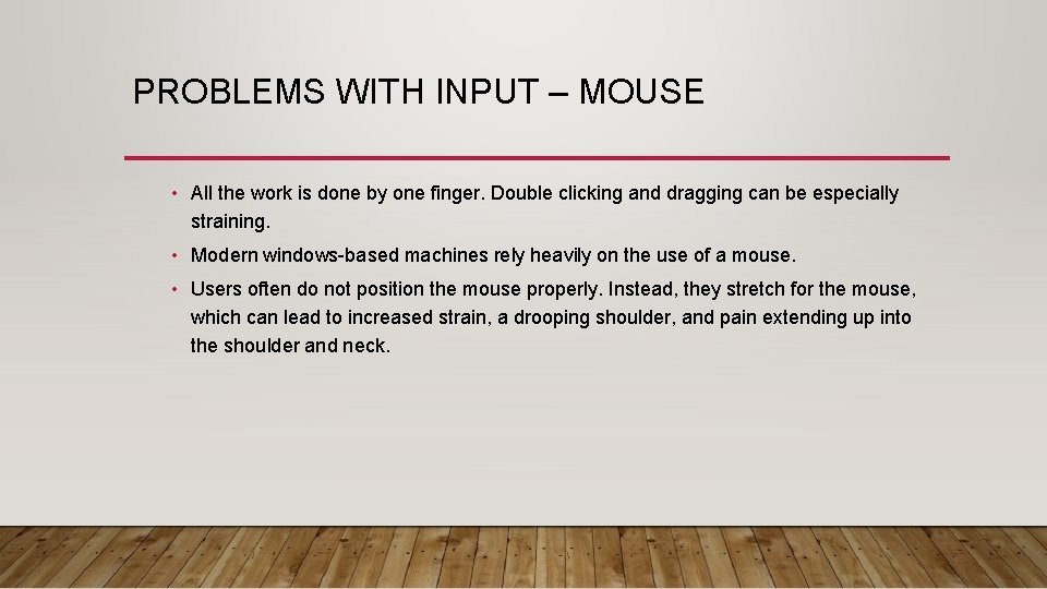 PROBLEMS WITH INPUT – MOUSE • All the work is done by one finger. PROBLEMS WITH INPUT – MOUSE • All the work is done by one finger.