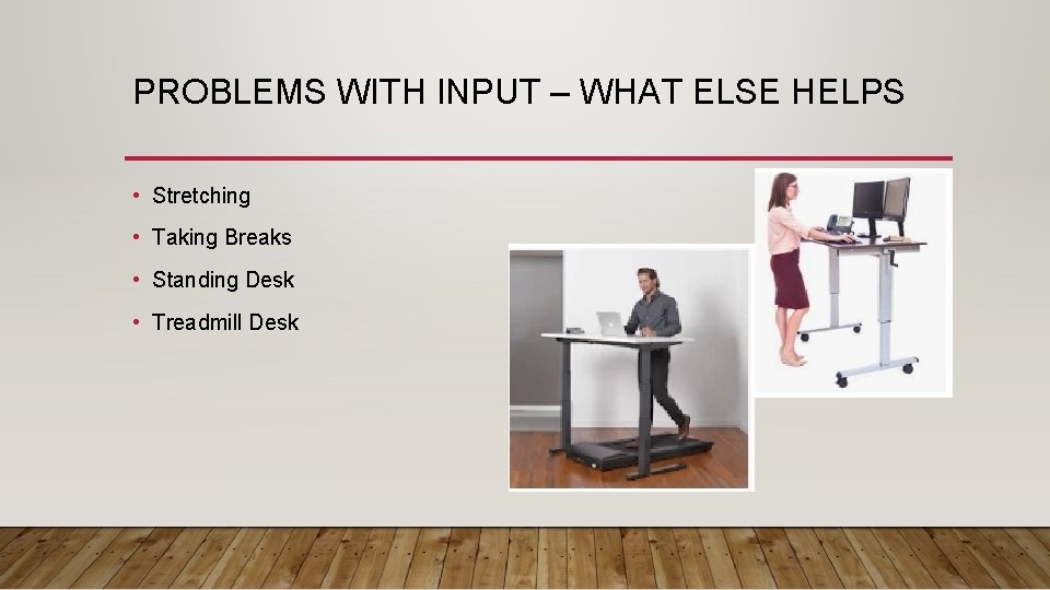 PROBLEMS WITH INPUT – WHAT ELSE HELPS • Stretching • Taking Breaks • Standing PROBLEMS WITH INPUT – WHAT ELSE HELPS • Stretching • Taking Breaks • Standing
